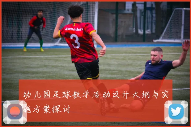 幼儿园足球教学活动设计大纲与实施方案探讨