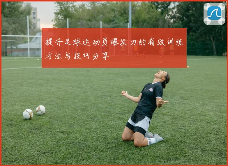 提升足球运动员爆发力的有效训练方法与技巧分享